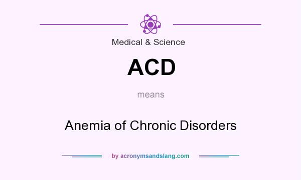 What does ACD mean? It stands for Anemia of Chronic Disorders