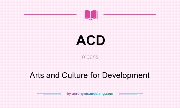 What does ACD mean? It stands for Arts and Culture for Development