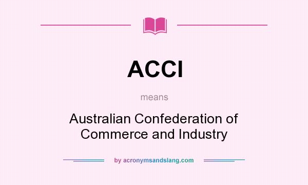 What does ACCI mean? It stands for Australian Confederation of Commerce and Industry