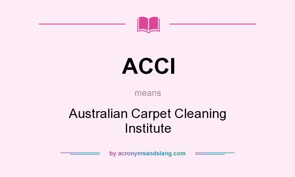 What does ACCI mean? It stands for Australian Carpet Cleaning Institute