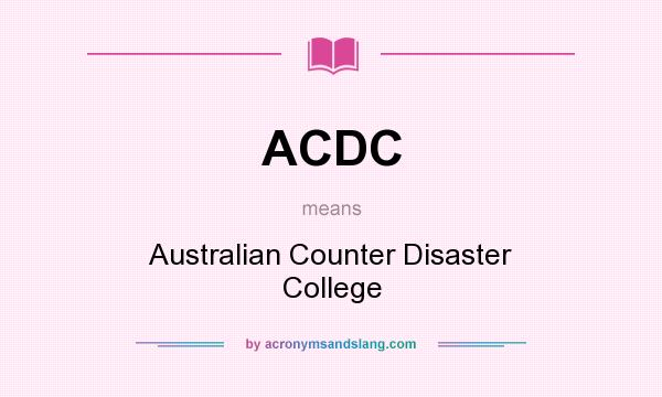 What does ACDC mean? It stands for Australian Counter Disaster College