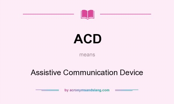 What does ACD mean? It stands for Assistive Communication Device