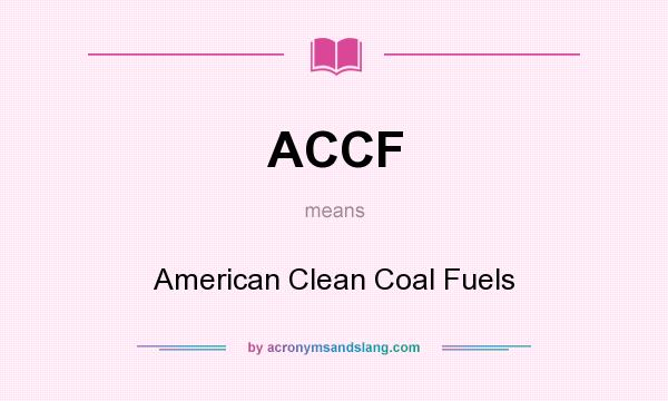 What does ACCF mean? It stands for American Clean Coal Fuels