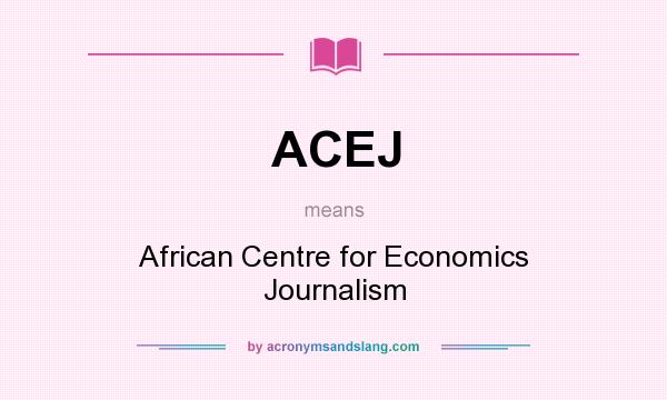 What does ACEJ mean? It stands for African Centre for Economics Journalism