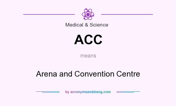 What does ACC mean? It stands for Arena and Convention Centre