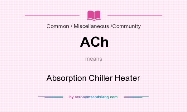 What does ACh mean? It stands for Absorption Chiller Heater