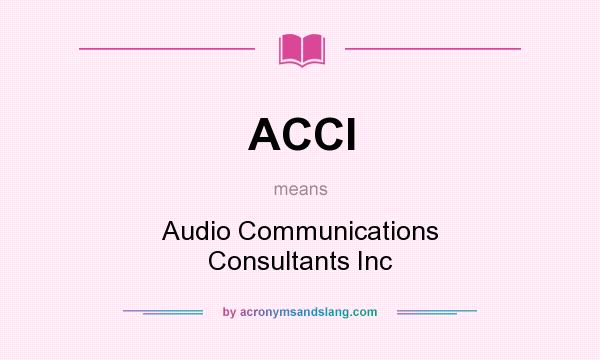 What does ACCI mean? It stands for Audio Communications Consultants Inc