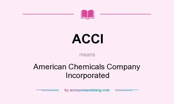 What does ACCI mean? It stands for American Chemicals Company Incorporated