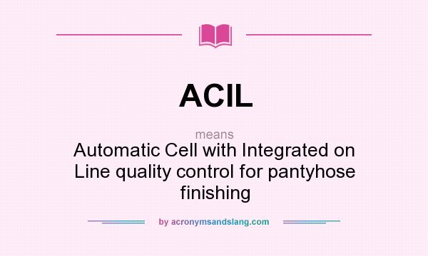 What does ACIL mean? It stands for Automatic Cell with Integrated on Line quality control for pantyhose finishing