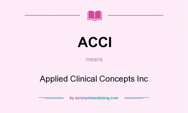 What does ACCI mean? It stands for Applied Clinical Concepts Inc