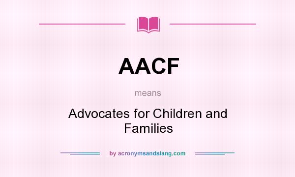 What does AACF mean? It stands for Advocates for Children and Families
