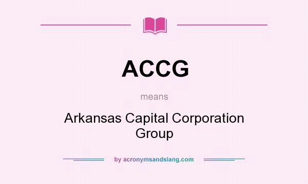 What does ACCG mean? It stands for Arkansas Capital Corporation Group