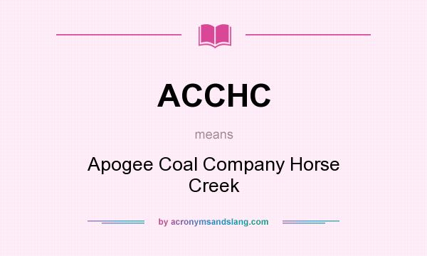 What does ACCHC mean? It stands for Apogee Coal Company Horse Creek