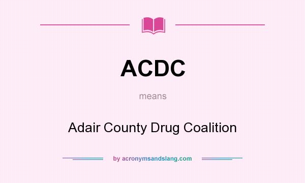 What does ACDC mean? It stands for Adair County Drug Coalition