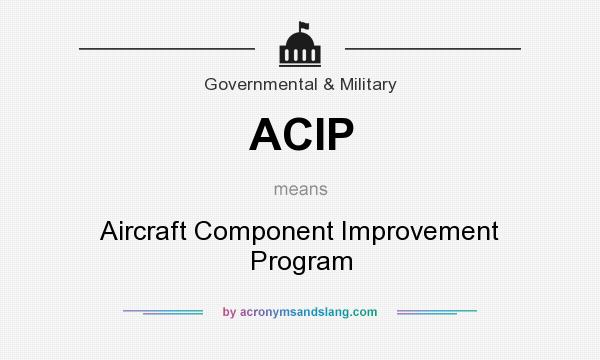 What does ACIP mean? It stands for Aircraft Component Improvement Program