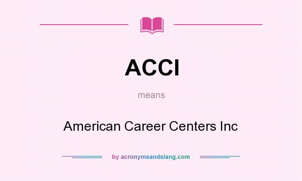 What does ACCI mean? It stands for American Career Centers Inc