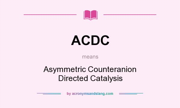 What does ACDC mean? It stands for Asymmetric Counteranion Directed Catalysis