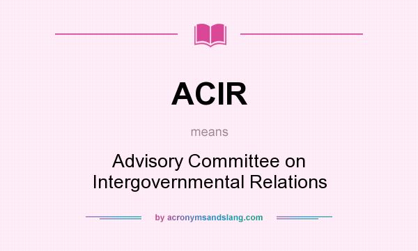 What does ACIR mean? It stands for Advisory Committee on Intergovernmental Relations