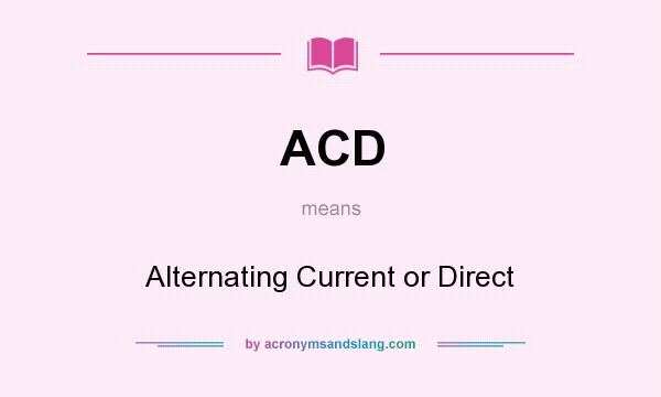 What does ACD mean? It stands for Alternating Current or Direct