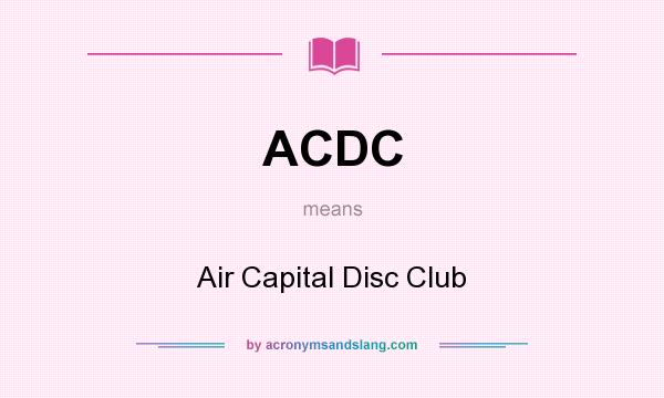 What does ACDC mean? It stands for Air Capital Disc Club