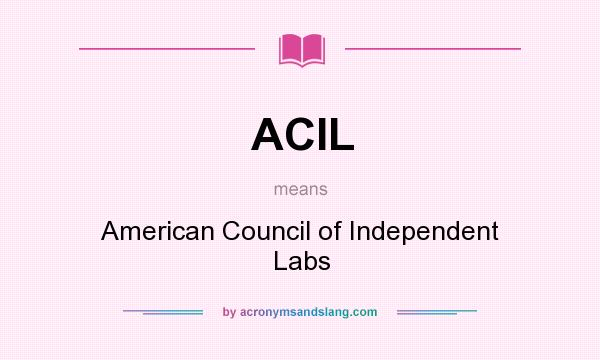 What does ACIL mean? It stands for American Council of Independent Labs