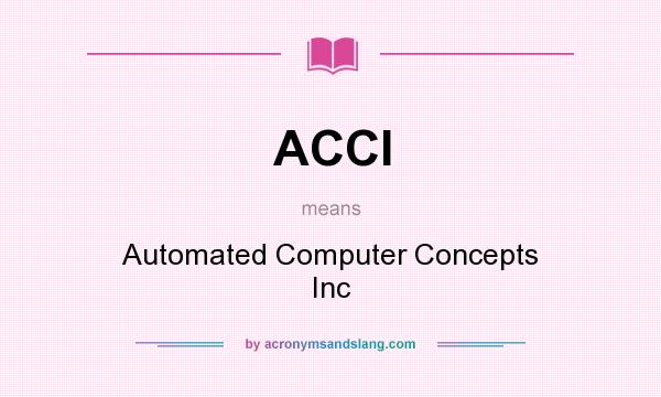 What does ACCI mean? It stands for Automated Computer Concepts Inc