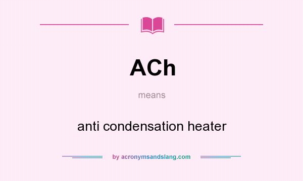 What does ACh mean? It stands for anti condensation heater