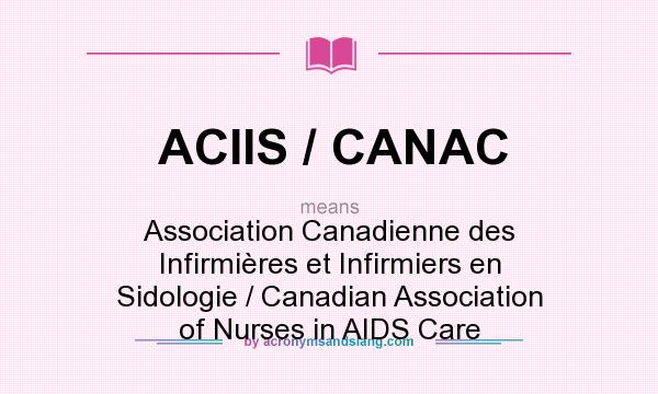 What does ACIIS / CANAC mean? It stands for Association Canadienne des Infirmières et Infirmiers en Sidologie / Canadian Association of Nurses in AIDS Care
