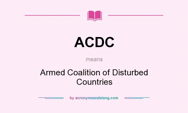 What does ACDC mean? It stands for Armed Coalition of Disturbed Countries