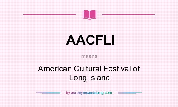 What does AACFLI mean? It stands for American Cultural Festival of Long Island