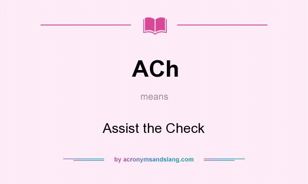What does ACh mean? It stands for Assist the Check