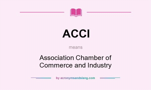 What does ACCI mean? It stands for Association Chamber of Commerce and Industry