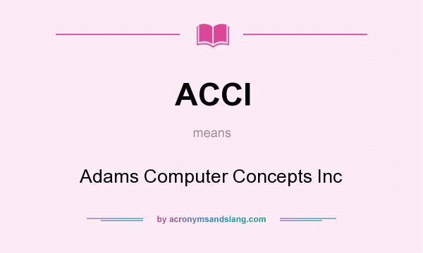What does ACCI mean? It stands for Adams Computer Concepts Inc