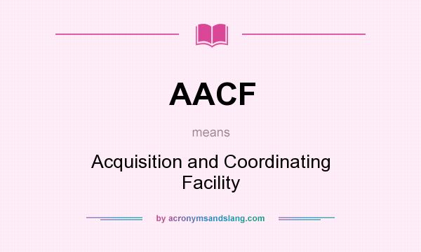 What does AACF mean? It stands for Acquisition and Coordinating Facility