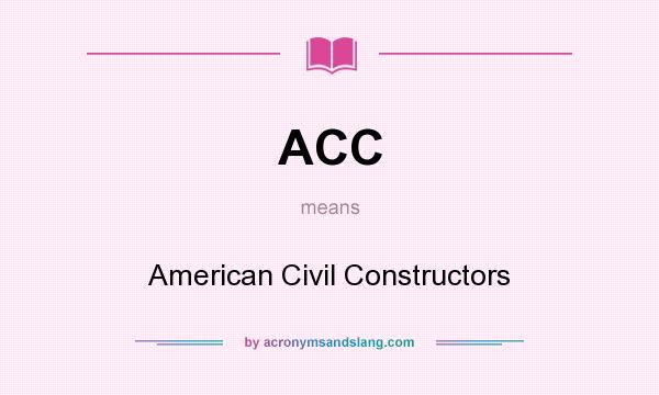 What does ACC mean? It stands for American Civil Constructors