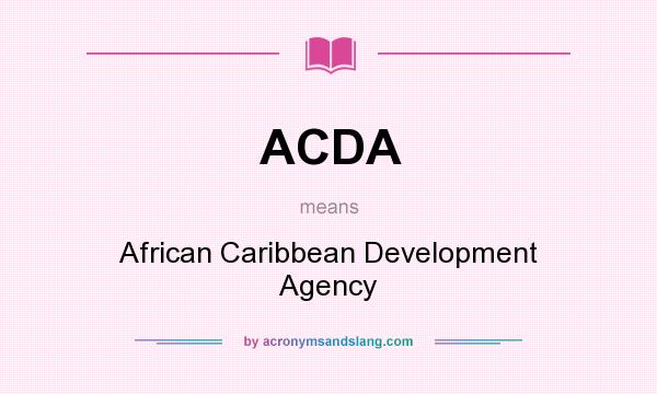 What does ACDA mean? It stands for African Caribbean Development Agency