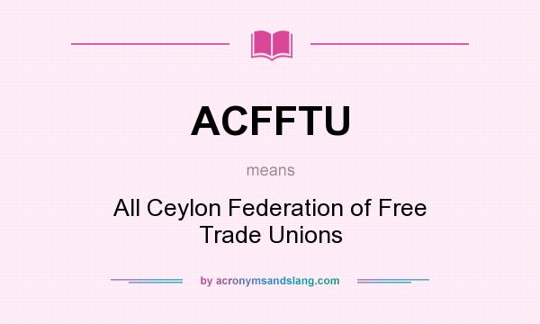What does ACFFTU mean? It stands for All Ceylon Federation of Free Trade Unions