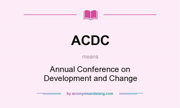 What does ACDC mean? It stands for Annual Conference on Development and Change