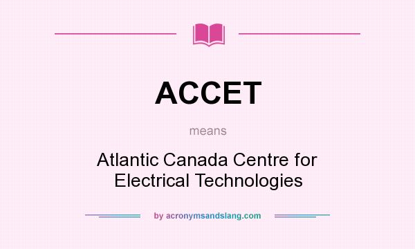 What does ACCET mean? It stands for Atlantic Canada Centre for Electrical Technologies
