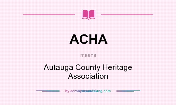 What does ACHA mean? It stands for Autauga County Heritage Association