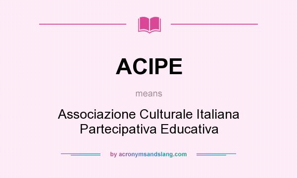What does ACIPE mean? It stands for Associazione Culturale Italiana Partecipativa Educativa