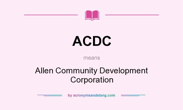What does ACDC mean? It stands for Allen Community Development Corporation