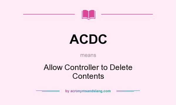 What does ACDC mean? It stands for Allow Controller to Delete Contents