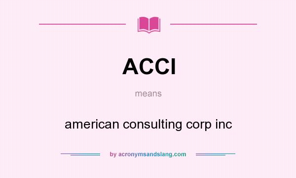 What does ACCI mean? It stands for american consulting corp inc