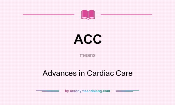 What does ACC mean? It stands for Advances in Cardiac Care