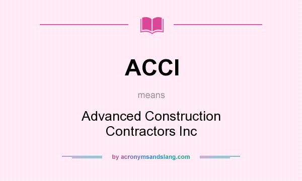 What does ACCI mean? It stands for Advanced Construction Contractors Inc