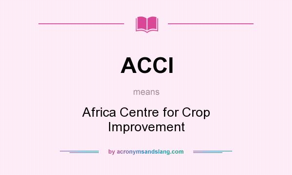 What does ACCI mean? It stands for Africa Centre for Crop Improvement
