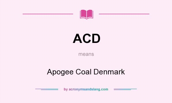 What does ACD mean? It stands for Apogee Coal Denmark