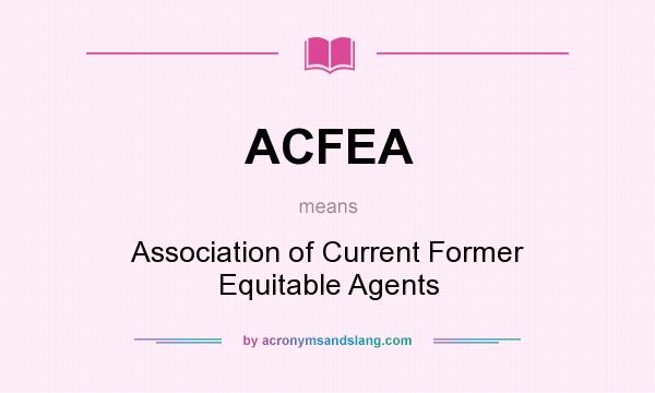 What does ACFEA mean? It stands for Association of Current Former Equitable Agents