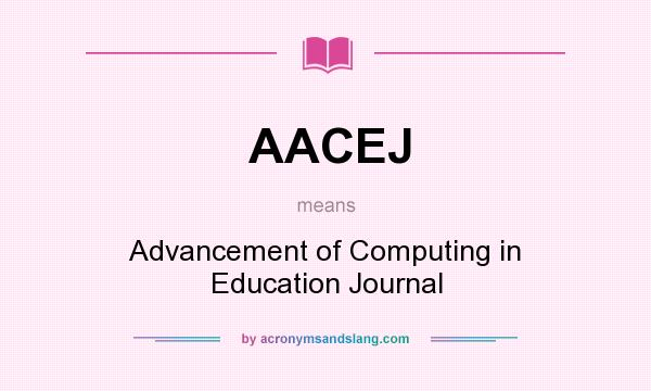 What does AACEJ mean? It stands for Advancement of Computing in Education Journal